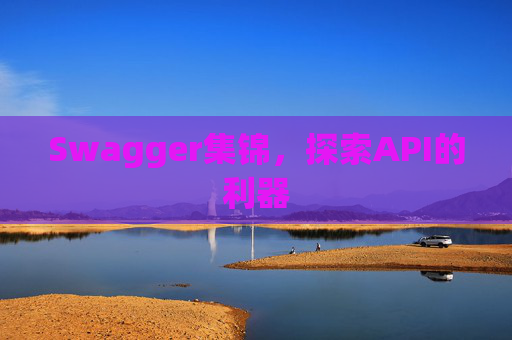 Swagger集锦,探索API的利器
